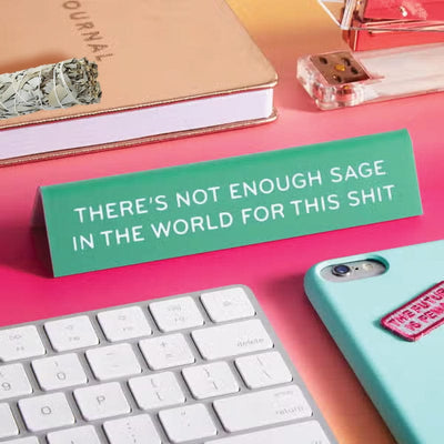 There's Not Enough Sage In The World For This Shit Desk Sign