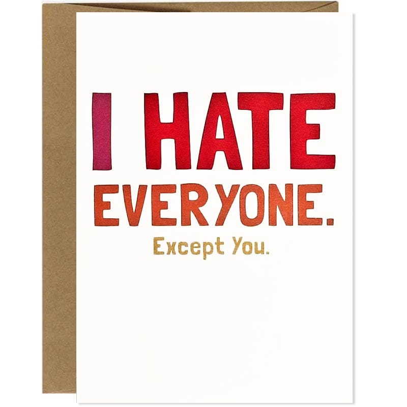 I Hate Everyone. Except You. Greeting Card - Unique Gift by Thanks You're Welcome